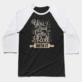 You Just Gotta Roll With It Baseball T-Shirt